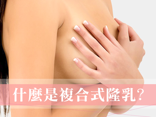 【隆乳手術常見問題】什麼是雙面複合式隆乳手術？